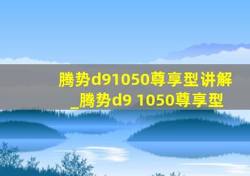 腾势d91050尊享型讲解_腾势d9 1050尊享型